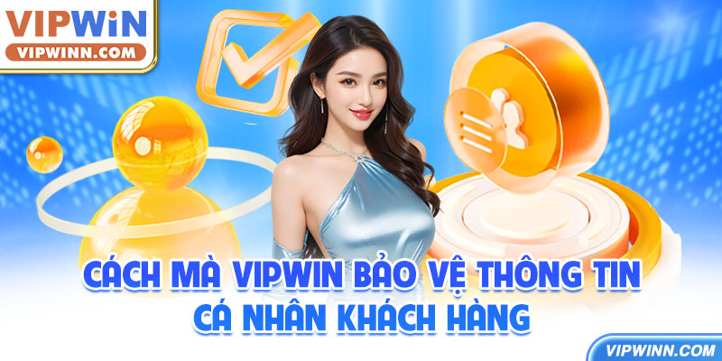 Cách mà VIPWIN bảo vệ thông tin cá nhân khách hàng