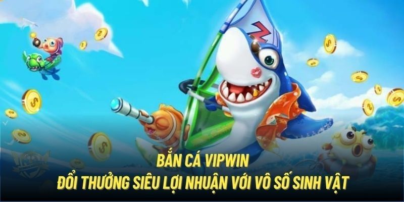 Giới thiệu sảnh cược đặc sắc bắn cá VIPWIN 