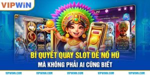 Bí Quyết Quay Slot Dễ Nổ Hũ Mà Không Phải Ai Cũng Biết