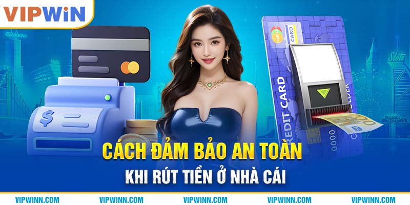 Cách đảm bảo an toàn khi rút tiền ở nhà cái 