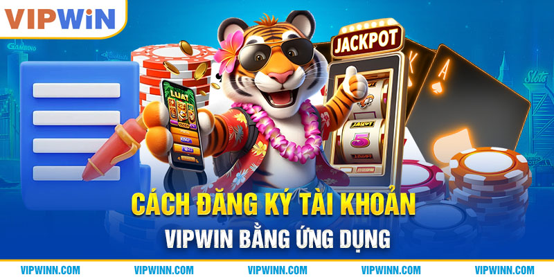 Cách đăng ký tài khoản VIPWIN bằng ứng dụng