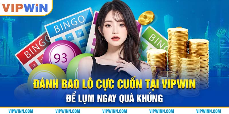 Đánh Bao Lô Cực Cuốn Tại VIPWIN Để Lụm Ngay Quà Khủng