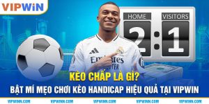 Kèo Chấp Là Gì? Bật Mí Mẹo Chơi Kèo Handicap Hiệu Quả Tại VIPWIN