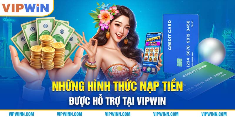 Những hình thức nạp tiền được hỗ trợ tại VIPWIN