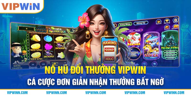 Nổ Hũ Đổi Thưởng VIPWIN - Cá Cược Đơn Giản Nhận Thưởng Bất Ngờ