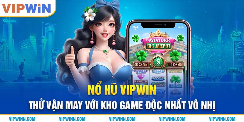 Nổ Hũ VIPWIN: Thử Vận May Với Kho Game Độc Nhất Vô Nhị