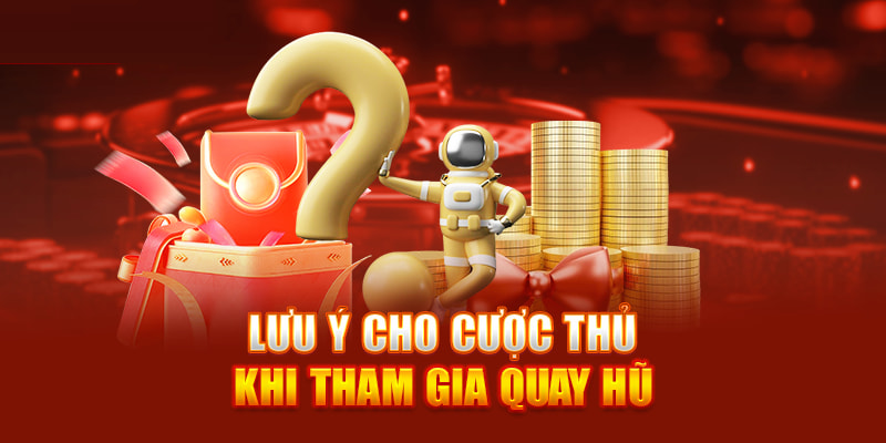 Một số lưu ý khi bạn tham gia quay slot nổ hũ