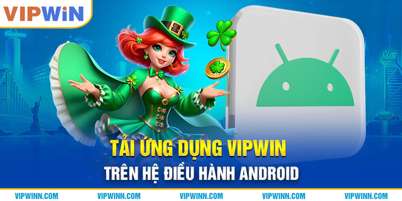 Tải ứng dụng VIPWIN trên thiết bị sử dụng hệ điều hành Android