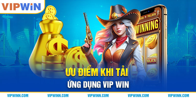 Ưu điểm khi tải ứng dụng VIPWIN