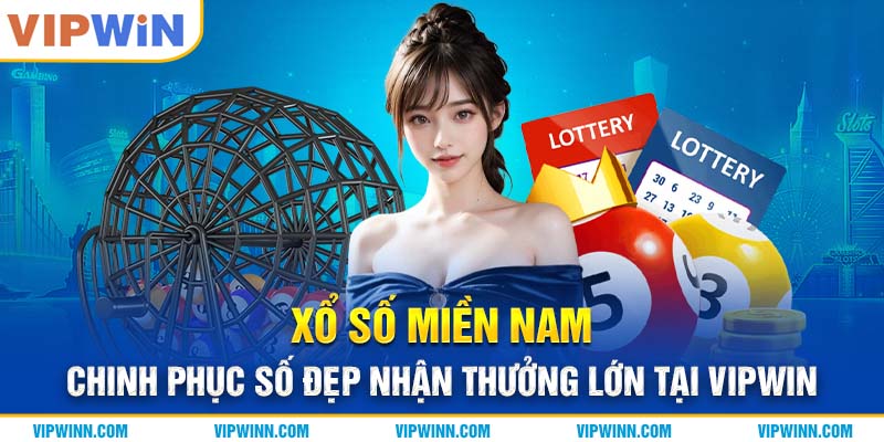 Xổ Số Miền Nam: Chinh Phục Số Đẹp Nhận Thưởng Lớn Tại VIPWIN