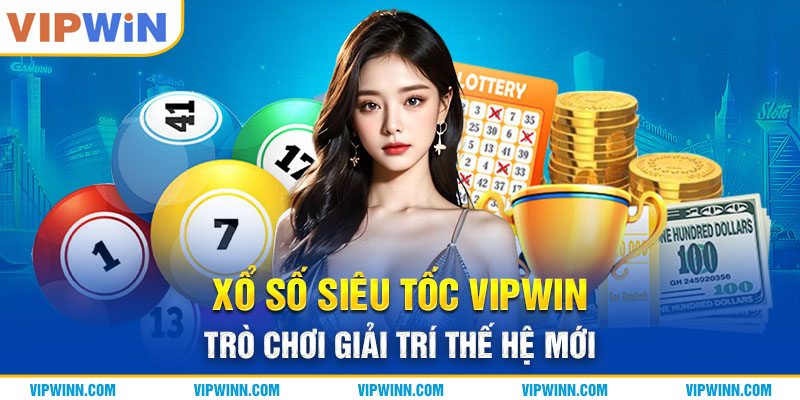 Xổ Số Siêu Tốc VIPWIN - Trò Chơi Giải Trí Thế Hệ Mới